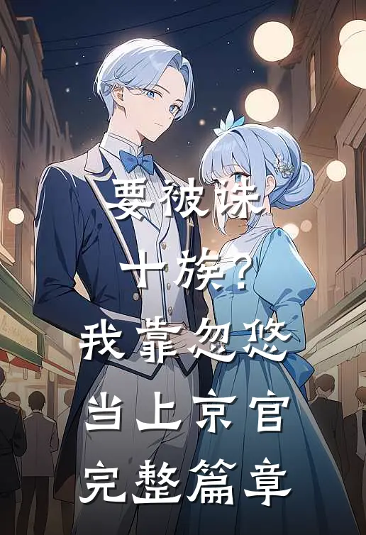 要被诛十族？我靠忽悠当上京官完整篇章