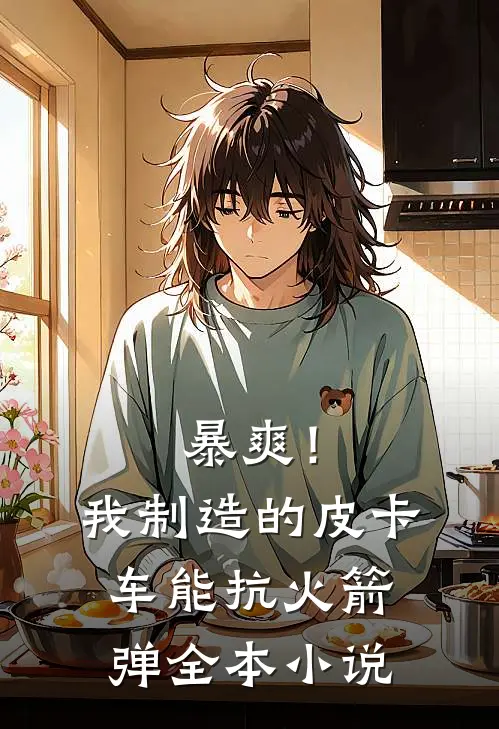 暴爽！我制造的皮卡车能抗火箭弹全本小说