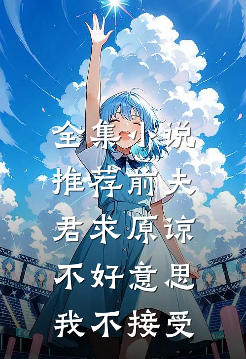 全集小说推荐前夫君求原谅，不好意思，我不接受