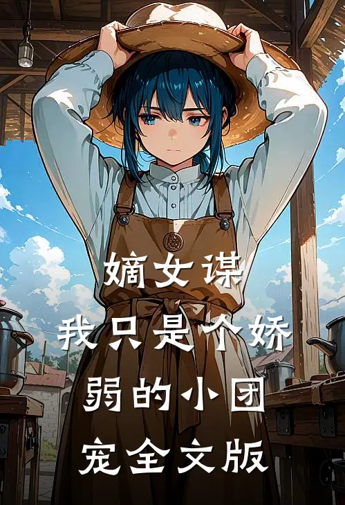 嫡女谋：我只是个娇弱的小团宠全文版