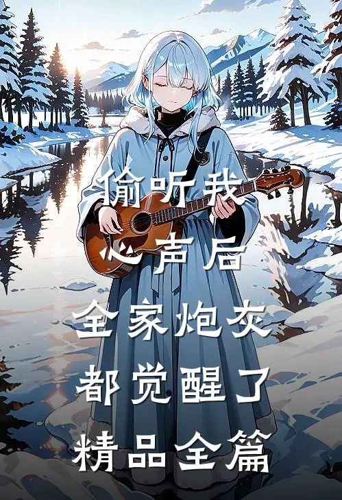 偷听我心声后，全家炮灰都觉醒了精品全篇