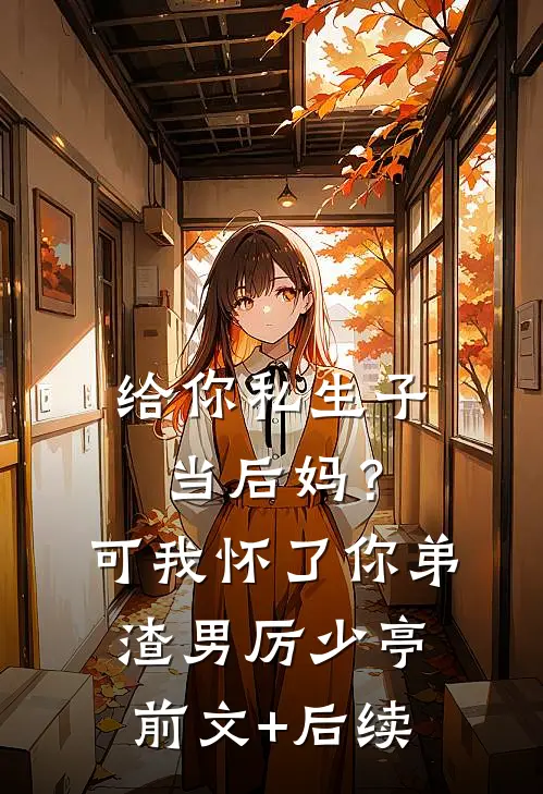 给你私生子当后妈？可我怀了你弟渣男厉少亭前文+后续