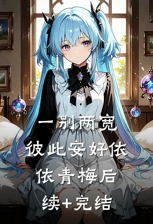 一别两宽，彼此安好依依青梅后续+完结