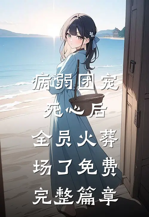 病弱团宠死心后,全员火葬场了免费完整篇章