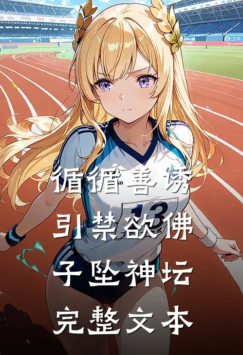 循循善诱，引禁欲佛子坠神坛完整文本