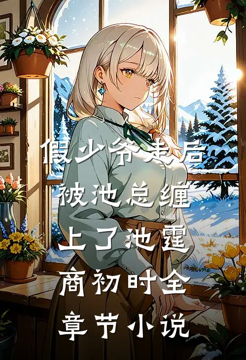 假少爷走后，被池总缠上了池霆商初时全章节小说