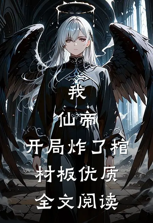 我，仙帝，开局炸了棺材板优质全文阅读