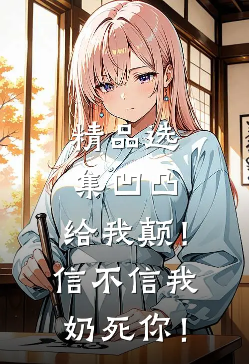 精品选集凹凸：给我颠！信不信我奶死你！