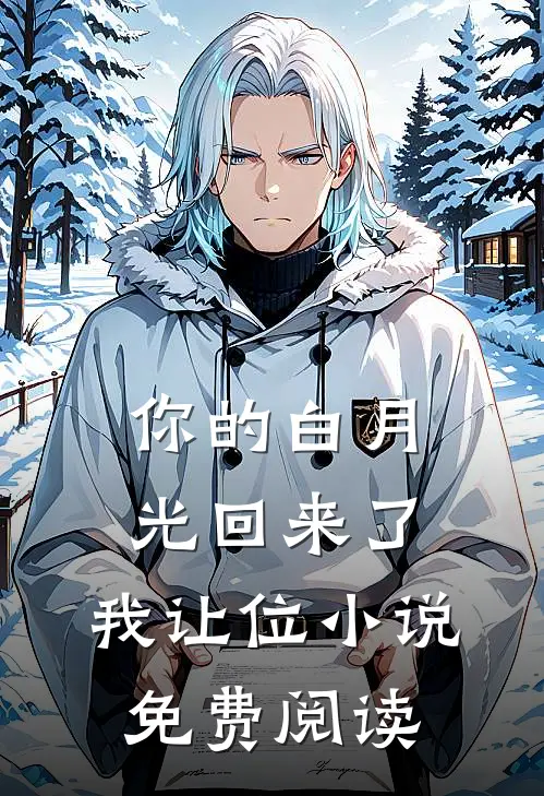 你的白月光回来了，我让位小说免费阅读