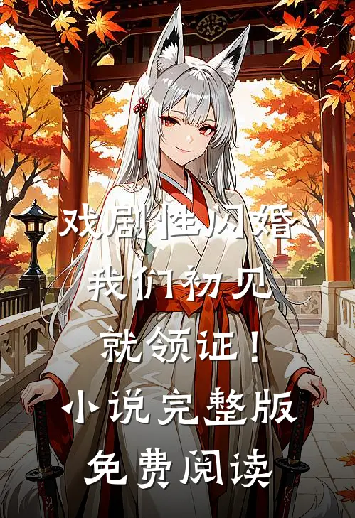 戏剧性闪婚，我们初见就领证！小说完整版免费阅读