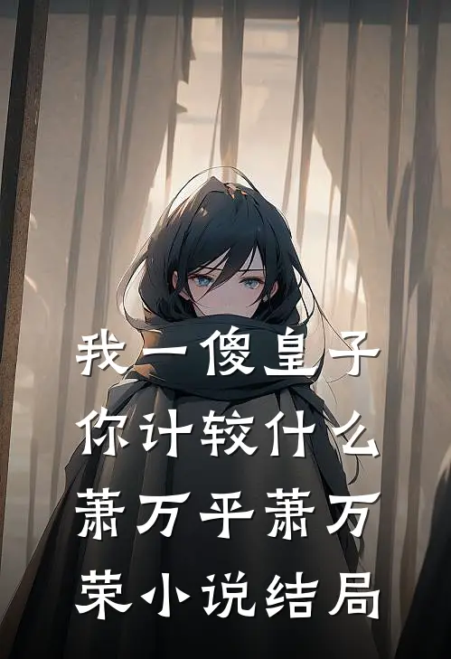 我一傻皇子，你计较什么萧万平萧万荣小说结局