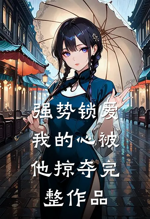 强势锁爱，我的心被他掠夺完整作品