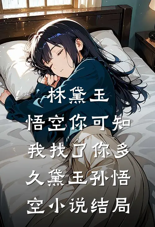 林黛玉：悟空你可知我找了你多久黛玉孙悟空小说结局