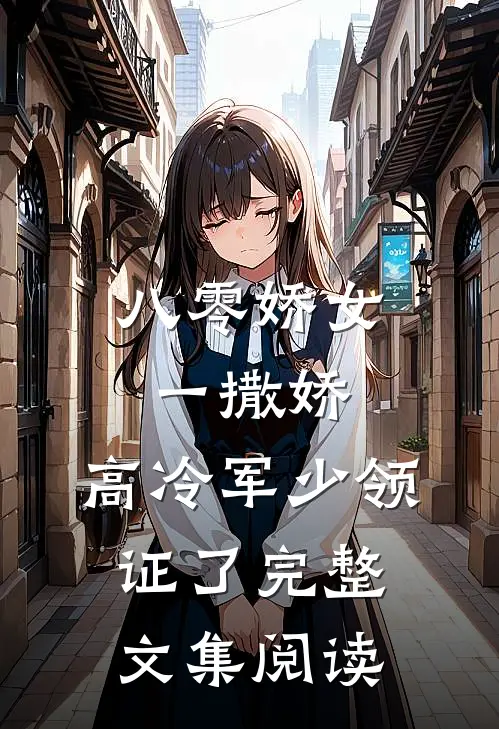 八零娇女一撒娇，高冷军少领证了完整文集阅读