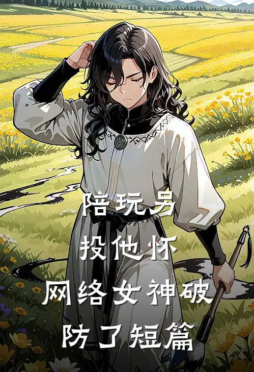陪玩另投他怀，网络女神破防了短篇