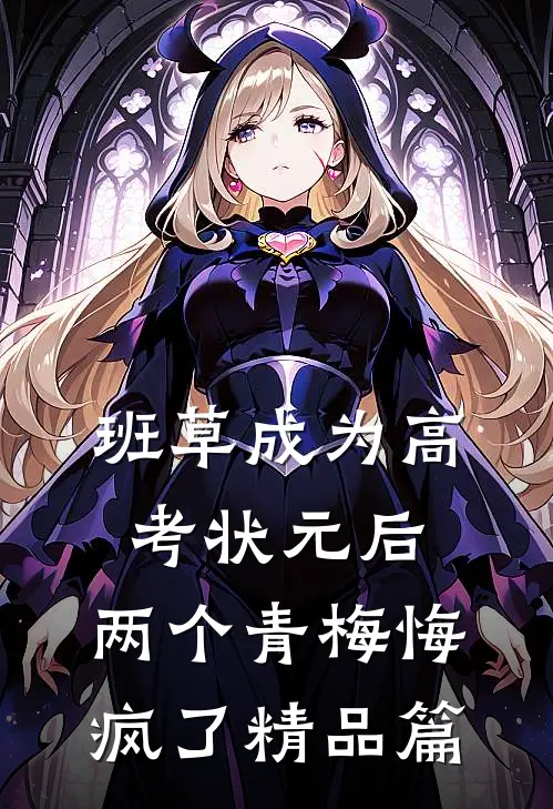 班草成为高考状元后，两个青梅悔疯了精品篇