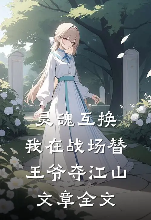 灵魂互换:我在战场替王爷夺江山文章全文