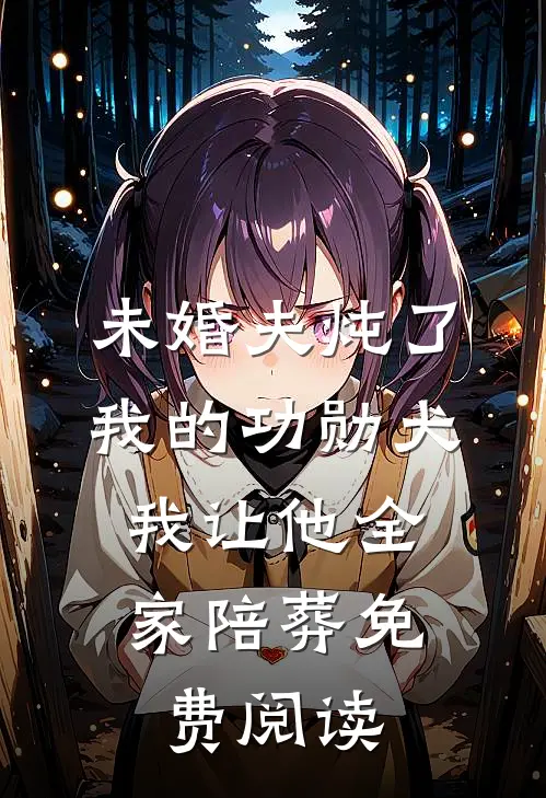 未婚夫炖了我的功勋犬，我让他全家陪葬免费阅读