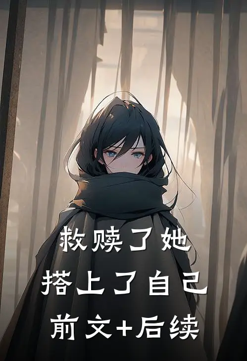 救赎了她，搭上了自己前文+后续