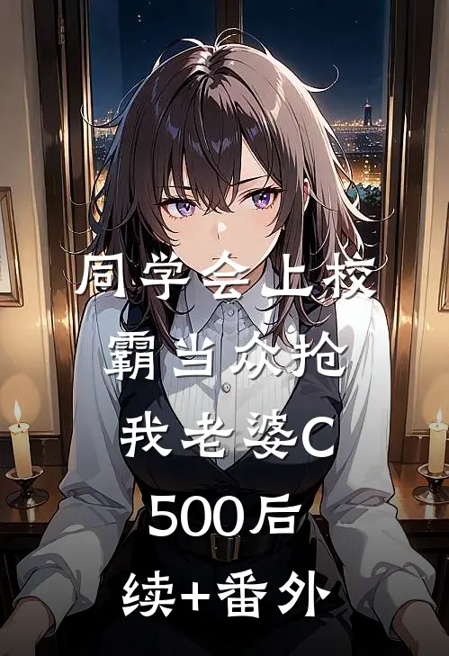 同学会上校霸当众抢我老婆C500后续+番外