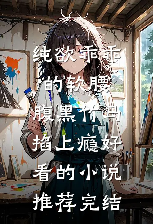 纯欲乖乖的软腰，腹黑竹马掐上瘾好看的小说推荐完结