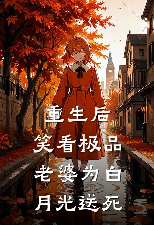 重生后，笑看极品老婆为白月光送死