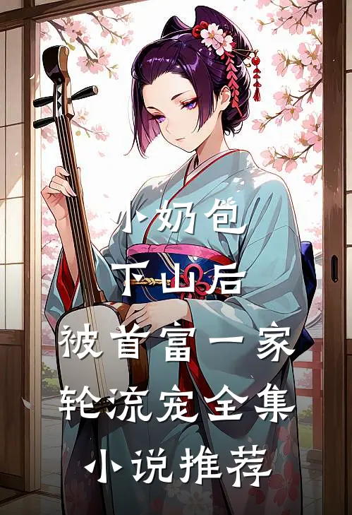 小奶包下山后，被首富一家轮流宠全集小说推荐