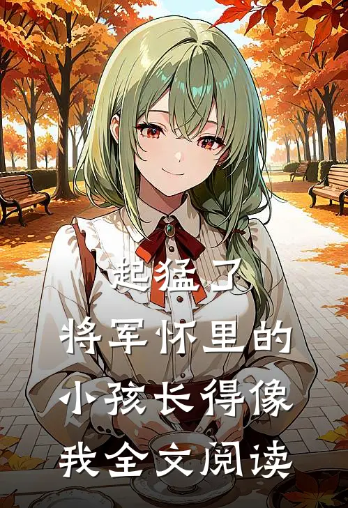 起猛了，将军怀里的小孩长得像我全文阅读