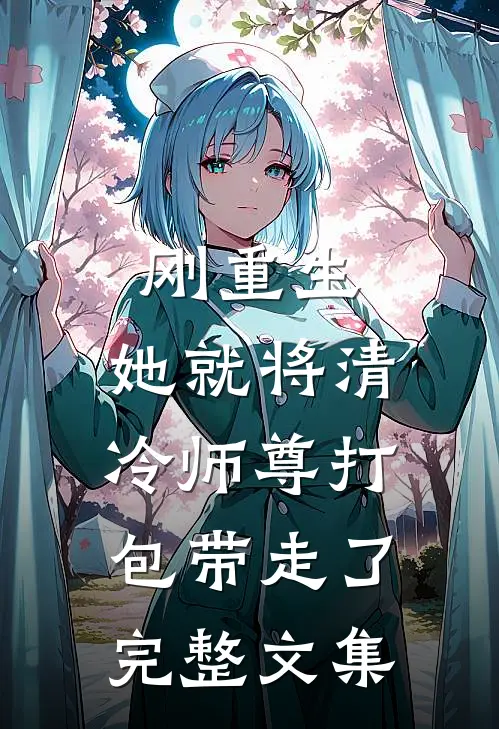刚重生，她就将清冷师尊打包带走了完整文集
