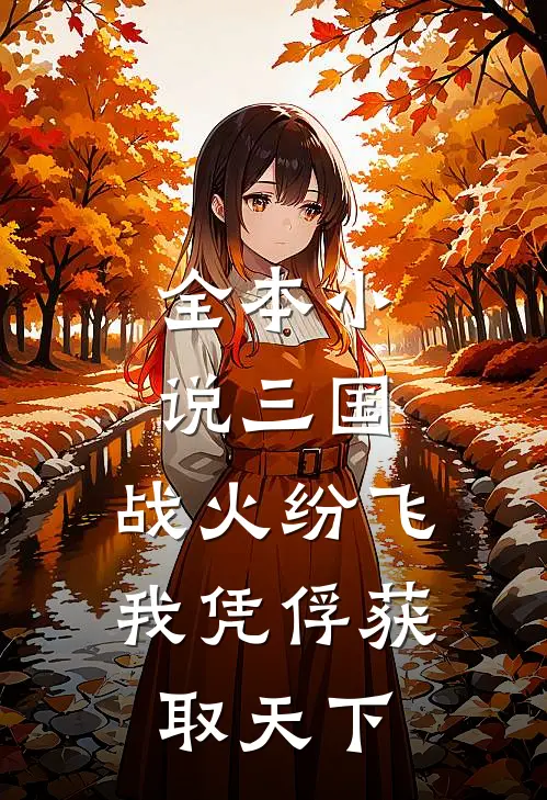 全本小说三国：战火纷飞，我凭俘获取天下