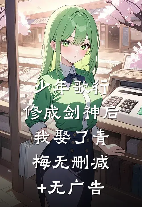 少年歌行：修成剑神后，我娶了青梅无删减+无广告