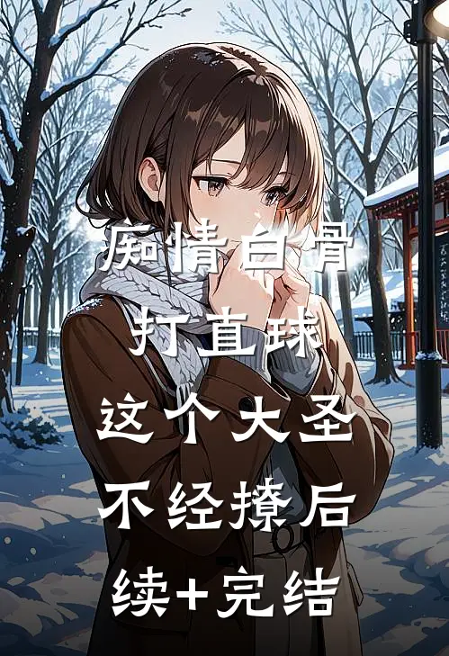 痴情白骨打直球，这个大圣不经撩后续+完结