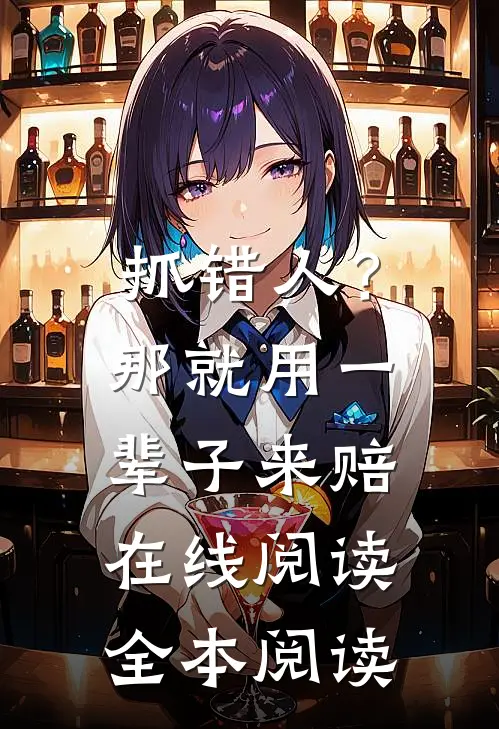 抓错人？那就用一辈子来赔在线阅读全本阅读