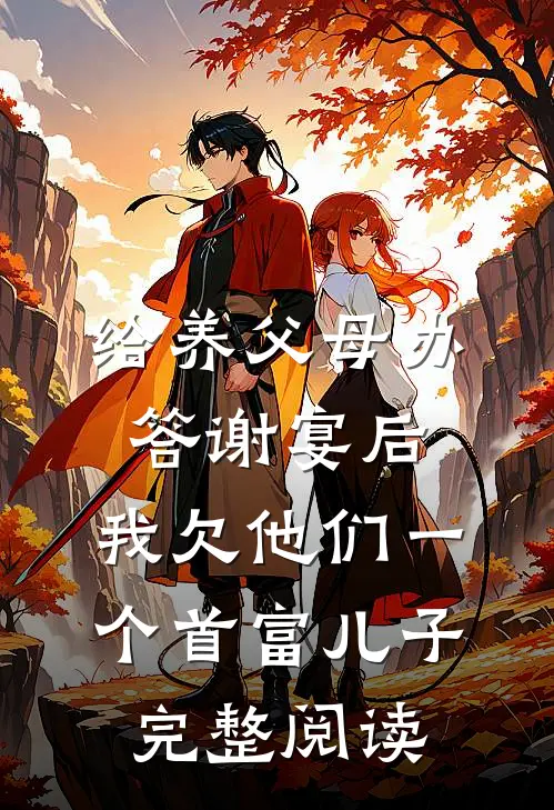 给养父母办答谢宴后，我欠他们一个首富儿子完整阅读