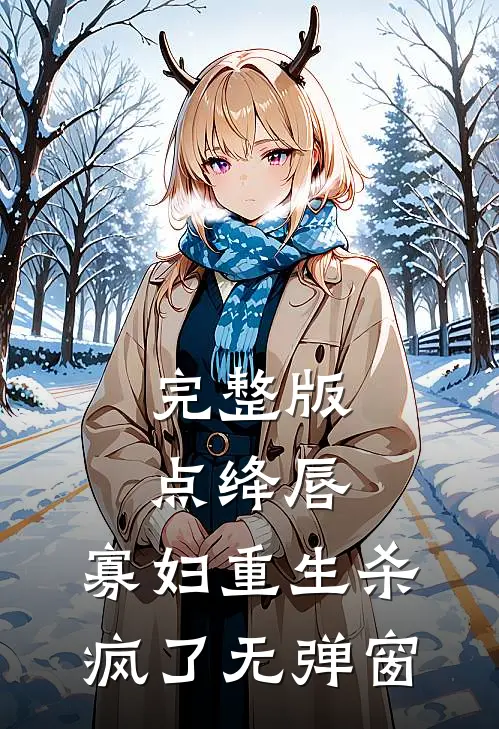 完整版点绛唇:寡妇重生杀疯了 无弹窗