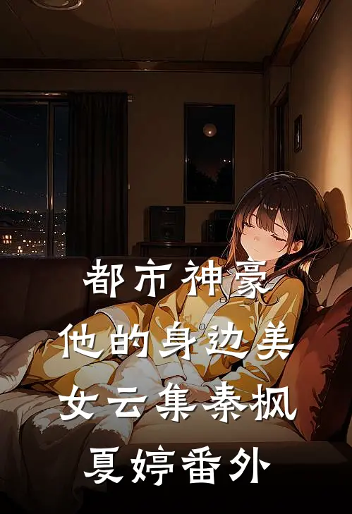 都市神豪：他的身边美女云集秦枫夏婷番外
