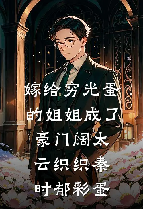 嫁给穷光蛋的姐姐成了豪门阔太云织织秦时郁彩蛋