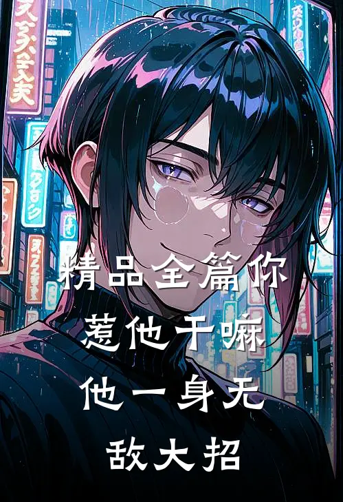 精品全篇你惹他干嘛，他一身无敌大招