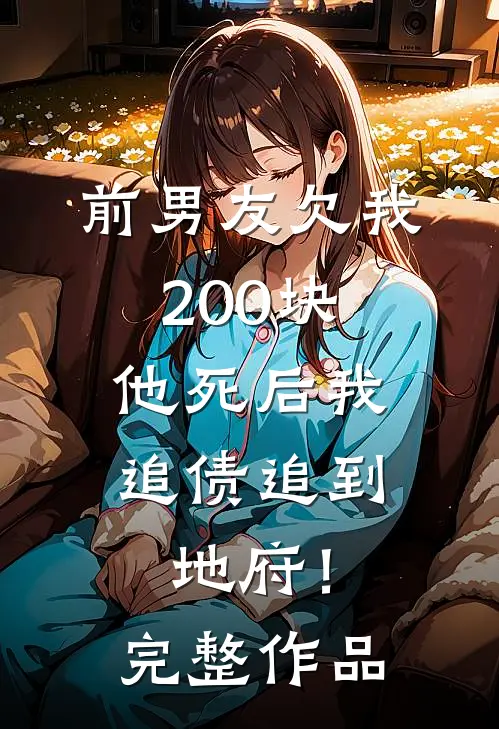 前男友欠我200块，他死后我追债追到地府！完整作品