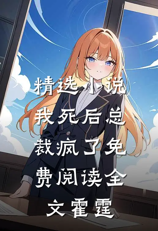 精选小说我死后总裁疯了免费阅读全文霍霆