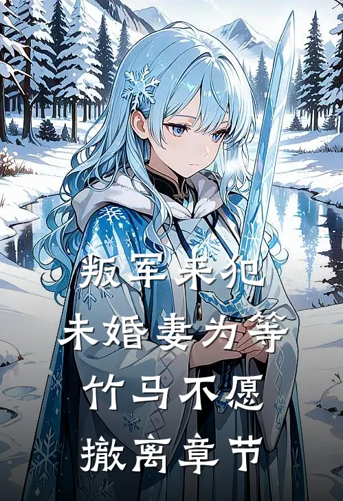 叛军来犯，未婚妻为等竹马不愿撤离章节