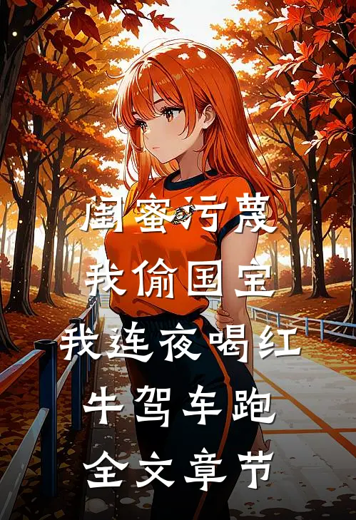 闺蜜污蔑我偷国宝，我连夜喝红牛驾车跑全文章节