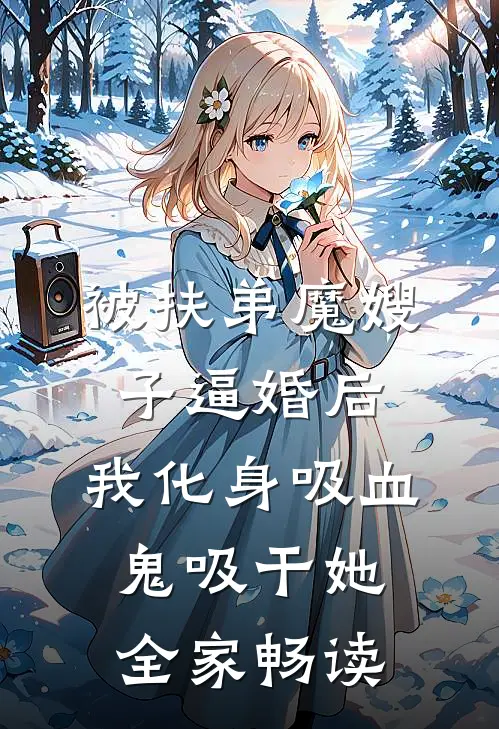 被扶弟魔嫂子逼婚后，我化身吸血鬼吸干她全家畅读