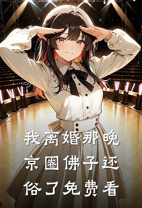 我离婚那晚，京圈佛子还俗了免费看