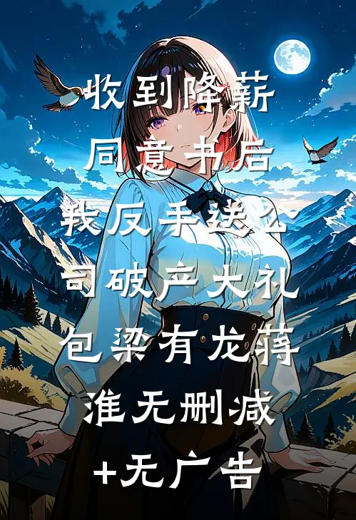 收到降薪同意书后，我反手送公司破产大礼包梁有龙蒋淮无删减+无广告