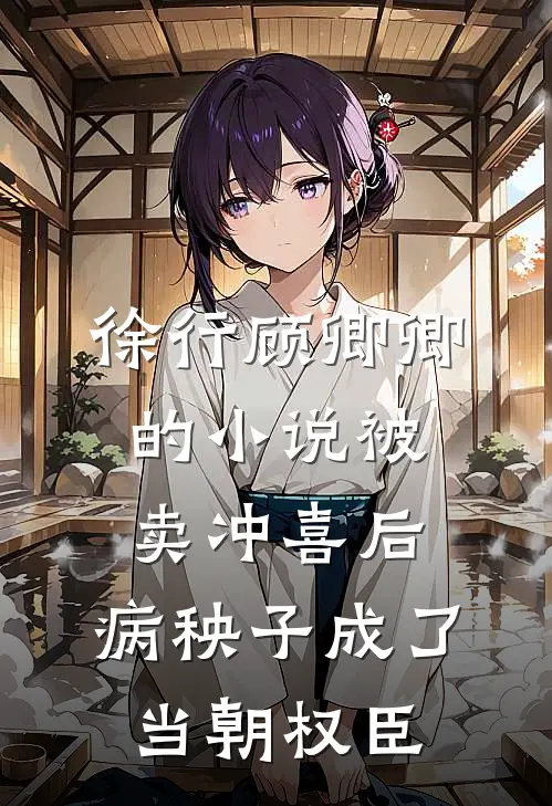徐行顾卿卿的小说被卖冲喜后，病秧子成了当朝权臣