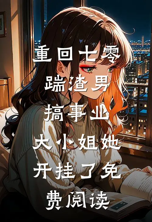 重回七零：踹渣男搞事业，大小姐她开挂了免费阅读