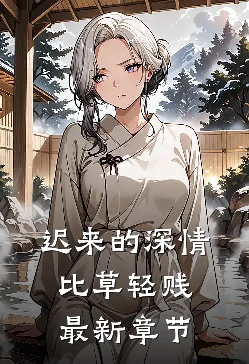 迟来的深情比草轻贱最新章节