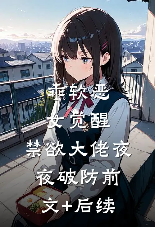 乖软恶女觉醒，禁欲大佬夜夜破防前文+后续