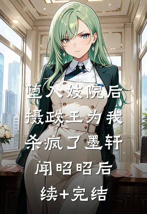 堕入妓院后，摄政王为我杀疯了墨轩闻昭昭后续+完结